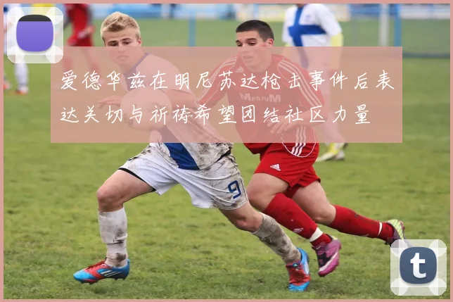 爱德华兹在明尼苏达枪击事件后表达关切与祈祷希望团结社区力量